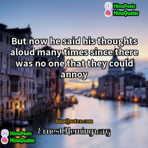 Ernest Hemingway Quotes | But now he said his thoughts aloud